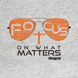 Focus on what matters T-Shirt